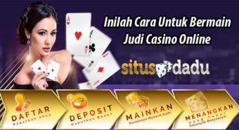 Inilah Cara Untuk Bermain Judi Casino Online